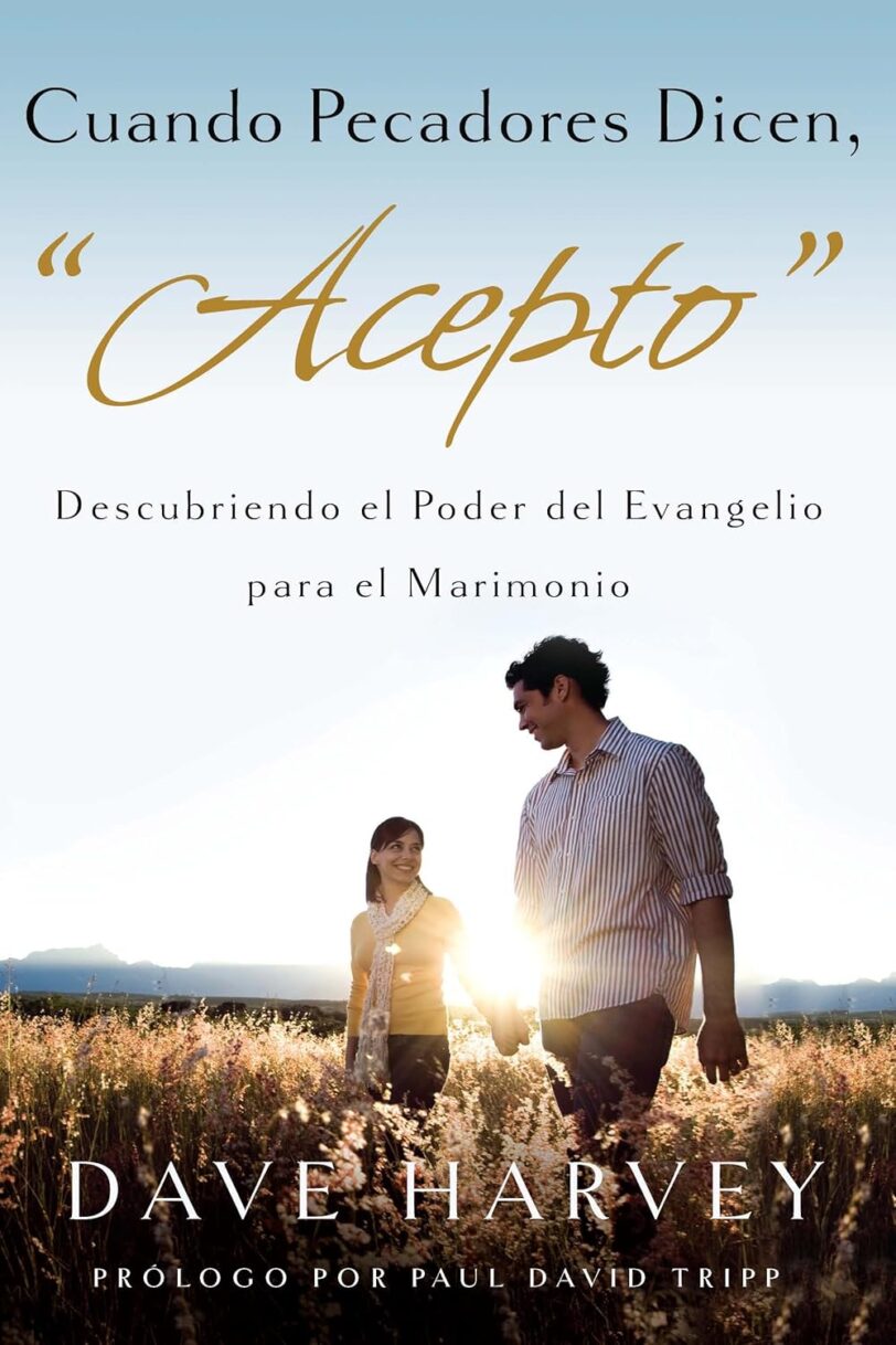 Cuando Pecadores Dicen, Acepto. Descubriendo el Poder del Evangelio Para el Matrimonio