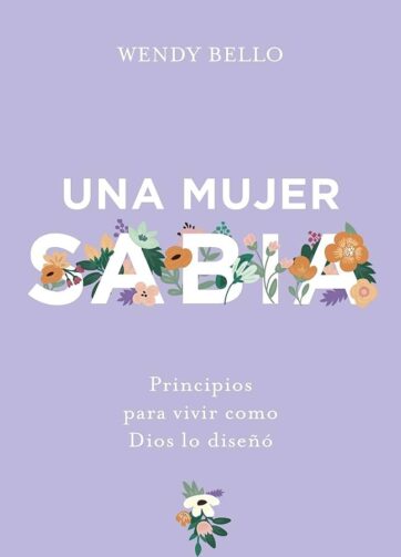 Una Mujer Sabía: Principios para vivir como Dios lo diseñó