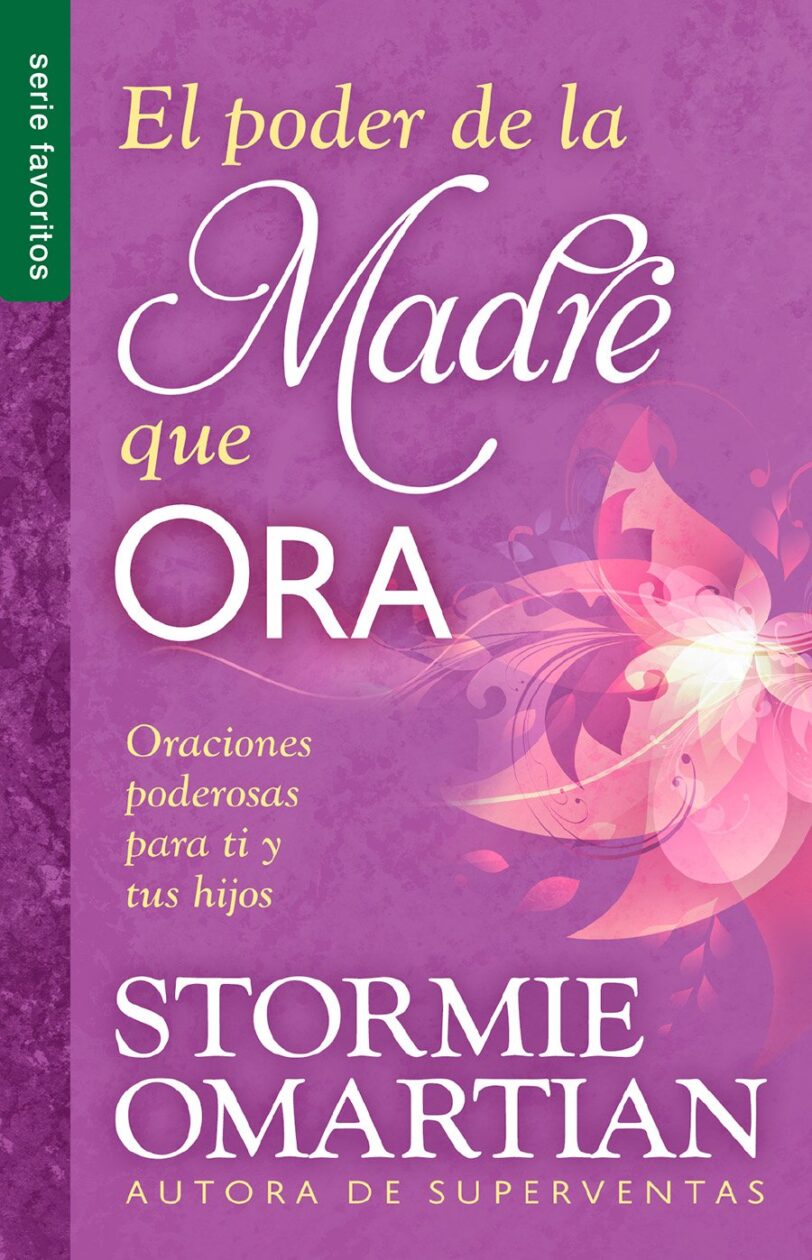 El poder de la madre que ora Serie Favoritos: Oraciones poderosas para ti y tus hijos