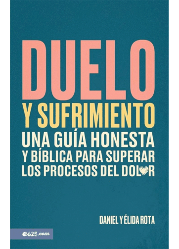 Duelo y sufrimiento: Una guía honesta y bíblica para superar los procesos de dolor